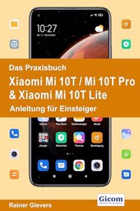 Das Praxisbuch Xiaomi Mi 10T / Mi 10T Pro & Xiaomi Mi 10T Lite - Anleitung fur Einsteiger