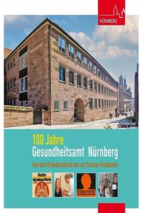 100 Jahre Gesundheitsamt Nurnberg: Von den Grunderjahren bios zur Corona-Pandemie: Von den Grunderjahren bis zur Corona-Pandemie