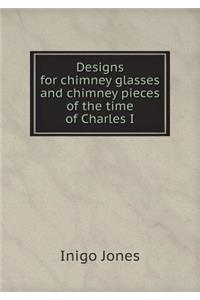 Designs for Chimney Glasses and Chimney Pieces of the Time of Charles I