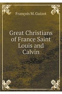Great Christians of France Saint Louis and Calvin