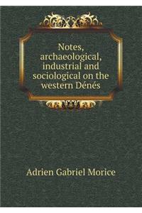 Notes, archaeological, industrial and sociological on the western Dénés