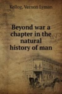 BEYOND WAR A CHAPTER IN THE NATURAL HIS