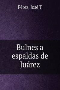 Bulnes a espaldas de Juarez