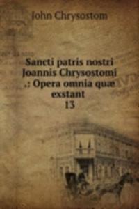 Sancti patris nostri Joannis Chrysostomi .: Opera omnia quae exstant .