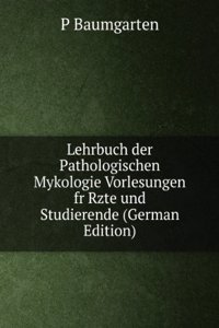 Lehrbuch der Pathologischen Mykologie Vorlesungen fr Rzte und Studierende (German Edition)