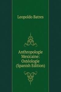 Anthropologie Mexicaine: Osteologie (Spanish Edition)