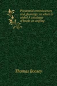 Piscatorial reminiscences and gleanings: to which is added A catalogue of books on angling
