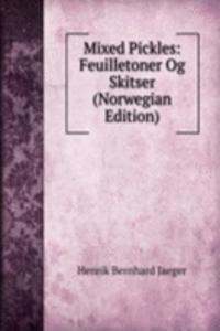 Mixed Pickles: Feuilletoner Og Skitser (Norwegian Edition)