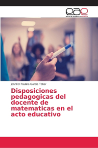 Disposiciones pedagogicas del docente de matematicas en el acto educativo