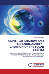 Universal Shadow and Perpendicularity - Creation of the Solar System