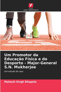 Um Promotor da Educação Física e do Desporto - Major-General S.N. Mukherjee