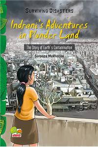 Surviving Disasters:  Indrani’s Adventures in Plunder Land (The Story of Earth’s Contamination)