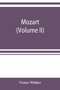 Mozart; the story of his life as man and artist according to authentic documents & other sources (Volume II)