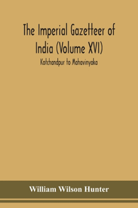 Imperial gazetteer of India (Volume XVI) Kotchandpur to Mahavinyaka