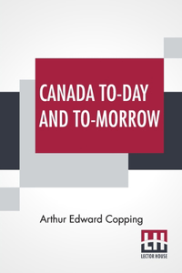Canada To-Day And To-Morrow