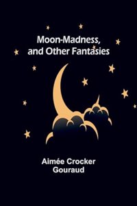 Moon-madness, and other fantasies