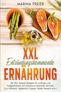 XXL Entzundungshemmende Ernahrung: Mit 200+ leckeren Rezepten fur Anfanger und Fortgeschrittene. Mit einfachen & kostlichen Gerichten (u.a. Fruhstuck, Vegetarisch uvm.)