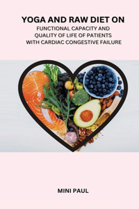 Effect of Yoga and Raw Diet on Functional Capacity and Quality of life of Patients with Cardiac Congestive Failure of patients with Cardiac Congestive Failure