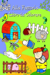 Alla Fattoria Libro da Colorare: Pagine con simpatici animali nel loro ambiente, per bambini di tutte le età