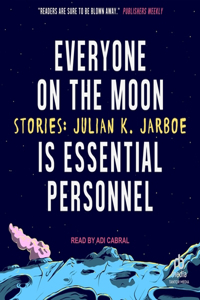 Everyone on the Moon Is Essential Personnel: Stories