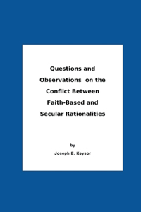Questions And Observations On The Conflict Between Faith-Based and Secular Rationalities