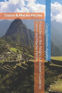 Panache in the Andes a Traveler's Guide to Cusco and Machu Picchu