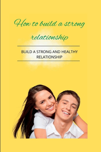 How to build a strong and healthy relationship