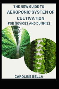 The New Guide To Aeroponic System Cultivation For Novices And Dummies