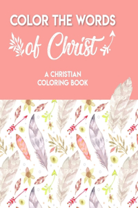 Color The Words Of Christ (A Christian Coloring Book)
