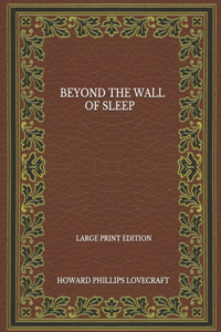 Beyond The Wall Of Sleep - Large Print Edition