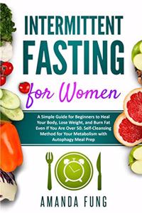 Intermittent fasting for women: A Simple Guide for Beginners to Heal Your Body, Lose Weight, and Burn Fat Even if You Are Over 50. Self-Cleansing Method for Your Metabolism with Au
