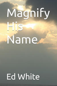 Magnify His Name