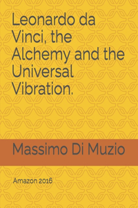 Leonardo da Vinci, the Alchemy and the Universal Vibration.