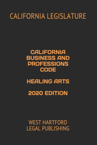 California Business and Professions Code Healing Arts 2020 Edition