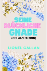 Seine Gluckliche Gnade (German Edition)