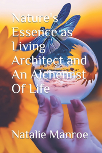 Nature's Essence as Living Architect and An Alchemist of Life