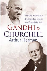 Gandhi and Churchill: The Rivalry That Destroyed an Empire and Forged Our Age