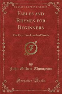Fables and Rhymes for Beginners: The First Two Hundred Words (Classic Reprint)