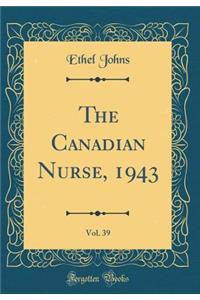 The Canadian Nurse, 1943, Vol. 39 (Classic Reprint)