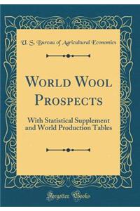 World Wool Prospects: With Statistical Supplement and World Production Tables (Classic Reprint)