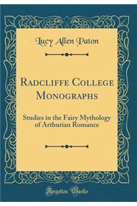 Radcliffe College Monographs: Studies in the Fairy Mythology of Arthurian Romance (Classic Reprint)
