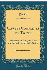 Oeuvres ComplÃ¨tes de Tacite: Traduites En FranÃ§ais, Avec Une Introduction Et Des Notes (Classic Reprint): Traduites En FranÃ§ais, Avec Une Introduction Et Des Notes (Classic Reprint)