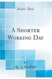 A Shorter Working Day (Classic Reprint)