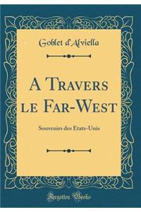 A Travers Le Far-West: Souvenirs Des ï¿½tats-Unis (Classic Reprint)