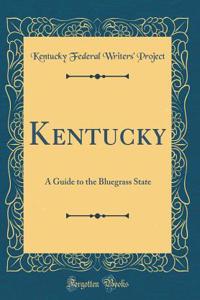 Kentucky: A Guide to the Bluegrass State (Classic Reprint)