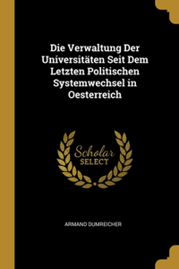 Verwaltung Der Universitäten Seit Dem Letzten Politischen Systemwechsel in Oesterreich