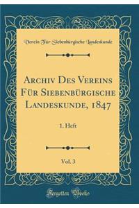 Archiv Des Vereins FÃ¼r SiebenbÃ¼rgische Landeskunde, 1847, Vol. 3: 1. Heft (Classic Reprint)