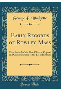 Early Records of Rowley, Mass: First Record of the First Church, Copied and Communicated to the Essex Institute (Classic Reprint)