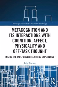 Metacognition and Its Interactions with Cognition, Affect, Physicality and Off-Task Thought