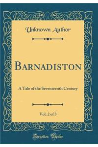 Barnadiston, Vol. 2 of 3: A Tale of the Seventeenth Century (Classic Reprint)